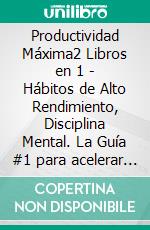 Productividad Máxima2 Libros en 1 - Hábitos de Alto Rendimiento, Disciplina Mental. La Guía #1 para acelerar tu productividad y cultivar hábitos de alto rendimiento. E-book. Formato EPUB ebook di James Brion