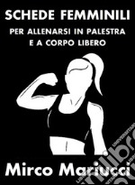 Schede femminili per allenarsi in palestra e a corpo libero.. E-book. Formato PDF ebook