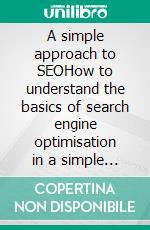 A simple approach to SEOHow to understand the basics of search engine optimisation in a simple and practical way through a non-specialist discovery path for everyone. E-book. Formato EPUB ebook di Stefano Calicchio