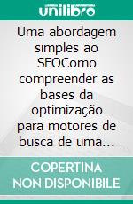 Uma abordagem simples ao SEOComo compreender as bases da optimização para motores de busca de uma forma simples e prática através de um caminho de descoberta dirigido a todos. E-book. Formato EPUB ebook