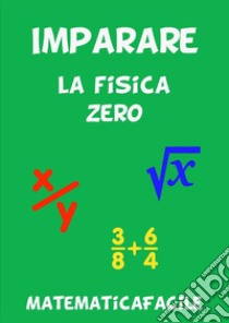 Imparare la fisica zero. E-book. Formato EPUB ebook di MatematicaFacile