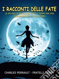 I racconti delle fateLe più belle favole di tutti i tempi per far addormentare il tuo bambino. E-book. Formato EPUB ebook