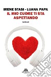 Il mio cuore ti sta aspettando. E-book. Formato EPUB ebook di Luana Papa