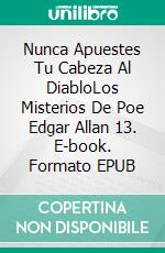 Nunca Apuestes Tu Cabeza Al DiabloLos Misterios De Poe Edgar Allan 13. E-book. Formato EPUB ebook