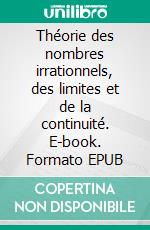 Théorie des nombres irrationnels, des limites et de la continuité. E-book. Formato EPUB ebook