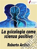 La psicologia come scienza positiva. E-book. Formato EPUB ebook