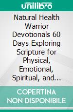 Natural Health Warrior Devotionals (2)60 Days Exploring Scripture for Physical, Emotional, Spiritual, and Financial Well-being. E-book. Formato EPUB ebook di Tirzah Hawkins