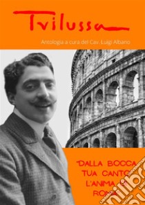 Dalla bocca tua cantò l'anima di Roma. E-book. Formato EPUB ebook di Trilussa