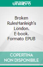 Broken RulesHanleigh's London. E-book. Formato EPUB ebook di Hanleigh Bradley