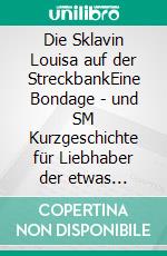 Die Sklavin Louisa auf der StreckbankEine Bondage - und SM Kurzgeschichte für Liebhaber der etwas härteren Erotik. E-book. Formato EPUB ebook di Stefanie P.A.I.N.