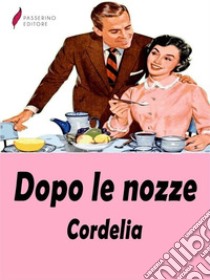 Dopo le nozzeManuale di comportamento matrimoniale. E-book. Formato EPUB ebook di Cordelia