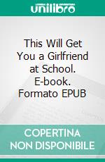 This Will Get You a Girlfriend at School. E-book. Formato EPUB ebook di Jones Jason