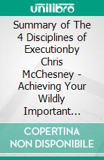 Summary of The 4 Disciplines of Executionby Chris McChesney - Achieving Your Wildly Important Goals - A Comprehensive Summary. E-book. Formato EPUB ebook