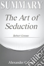 Summary of The Art of Seductionby Robert Greene - A Comprehensive Summary. E-book. Formato EPUB ebook