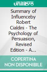 Summary of Influenceby Robert Cialdini - The Psychology of Persuasion, Revised Edition - A Comprehensive Summary. E-book. Formato EPUB ebook di Alexander Cooper