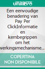 Een eenvoudige benadering van Pay Per ClickInformatie en kernbegrippen om het werkingsmechanisme van betaalde reclame op het web te begrijpen. E-book. Formato EPUB