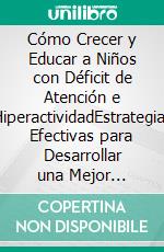 Cómo Crecer y Educar a Niños con Déficit de Atención e HiperactividadEstrategias Efectivas para Desarrollar una Mejor Concentración, Control Emocional y Auto Regulación. E-book. Formato EPUB ebook di James Fischer