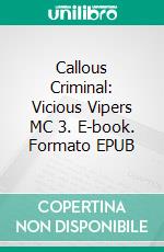 Callous Criminal: Vicious Vipers MC 3. E-book. Formato EPUB ebook di Lynn Burke