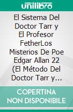 El Sistema Del Doctor Tarr y El Profesor FetherLos Misterios De Poe Edgar Allan 22 (El Método Del Doctor Tarr y Del Profesor Fether). E-book. Formato EPUB ebook