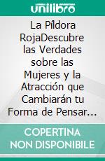 La Píldora RojaDescubre las Verdades sobre las Mujeres y la Atracción que Cambiarán tu Forma de Pensar para Siempre. 2 Libros en 1 - Cómo Atraer y Seducir Mujeres, Psicología Femenina para Hombres. E-book. Formato EPUB ebook di Alexandro Mayer