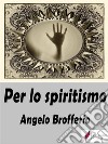 Per lo spiritismo. E-book. Formato EPUB ebook