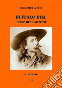 Buffalo Bill. L'eroe del Far WestIllustrato. E-book. Formato EPUB ebook