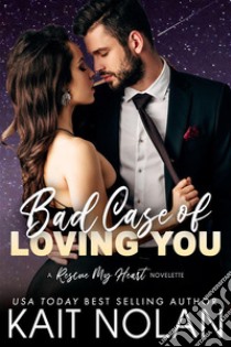 Bad Case of Loving You: A Rescue My Heart Prequel. E-book. Formato EPUB ebook di Kait Nolan