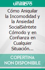 Cómo Aniquilar la Incomodidad y la Ansiedad SocialSiéntete Cómodo y en Confianza en Cualquier Situación Social. 2 Libros en 1 - Cómo ser un Ninja Social, Cómo Hablar en Público sin Miedo y Ansiedad. E-book. Formato EPUB ebook di Shaun Aguilar