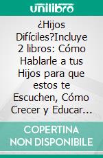 ¿Hijos Difíciles?Incluye 2 libros: Cómo Hablarle a tus Hijos para que estos te Escuchen, Cómo Crecer y Educar a Niños con Déficit de Atención e Hiperactividad. E-book. Formato EPUB ebook di Keith Dolton