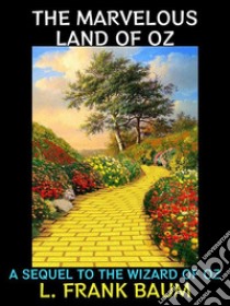 The Marvelous Land of OzA Sequel to the Wizard of Oz. E-book. Formato PDF ebook di L. Frank Baum