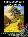 The Marvelous Land of OzA Sequel to the Wizard of Oz. E-book. Formato PDF ebook