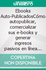 Ebooks Auto-PublicadosCómo autopublicar, comercializar sus e-books y generar ingresos pasivos en línea de por vida. E-book. Formato EPUB ebook