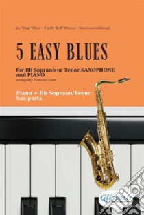 5 Easy Blues - Bb Tenor or Soprano Saxophone & Piano (complete parts)easy for beginners. E-book. Formato Mobipocket ebook di Joe "King" Oliver