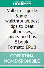 Valheim - guide &amp; walkthrough,best tips to beat all bosses, cheats and tips. E-book. Formato EPUB