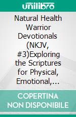 Natural Health Warrior Devotionals (NKJV, #3)Exploring the Scriptures for Physical, Emotional, Spiritual, and Financial Well-being. E-book. Formato EPUB ebook di Tirzah Hawkins