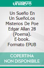 Un Sueño En Un SueñoLos Misterios De Poe Edgar Allan 28 (Poema). E-book. Formato EPUB ebook di Edgar Allan Poe