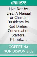 Live Not by Lies: A Manual for Christian Dissidents by Rod Dreher: Conversation Starters. E-book. Formato EPUB ebook di Daily Books