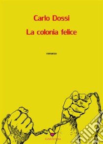 La colonia felice. E-book. Formato EPUB ebook di Carlo Dossi