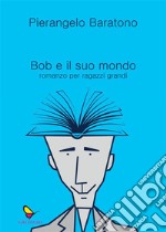 Bob e il suo mondoRomanzo per ragazzi grandi. E-book. Formato EPUB ebook