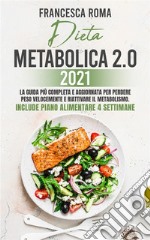 DIETA METABOLICA 2.0 2021; La Guida Più Completa e Aggiornata Per Perdere Peso Velocemente e Riattivare Il Metabolismo. Include Piano Alimentare 4 Settimane. E-book. Formato EPUB ebook