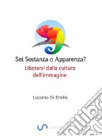 Sei sostanza o apparenza?Come liberarsi dalla tirannia dell&apos;immagine. E-book. Formato EPUB ebook