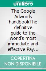 The Google Adwords handbookThe definitive guide to the world's most immediate and effective Pay Per Click programme. E-book. Formato EPUB ebook di Stefano Calicchio