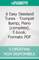 6 Easy Dixieland Tunes - Trumpet &amp; Piano (complete). E-book. Formato PDF ebook