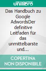 Das Handbuch zu Google AdwordsDer definitive Leitfaden für das unmittelbarste und effektivste Pay-Per-Click-Programm der Welt. E-book. Formato EPUB ebook di Stefano Calicchio