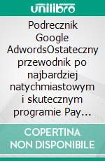 Podrecznik Google AdwordsOstateczny przewodnik po najbardziej natychmiastowym i skutecznym programie Pay Per Click na swiecie.. E-book. Formato EPUB ebook di Stefano Calicchio