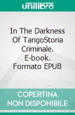 In The Darkness Of TangoStoria Criminale. E-book. Formato EPUB ebook