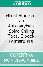 Ghost Stories of an AntiquaryEight Spine-Chilling Tales. E-book. Formato PDF ebook