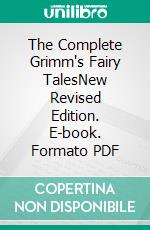 The Complete Grimm's Fairy TalesNew Revised Edition. E-book. Formato PDF ebook