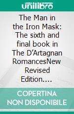 The Man in the Iron Mask: The sixth and final book in The D’Artagnan RomancesNew Revised Edition. E-book. Formato PDF ebook di Alexandre Dumas