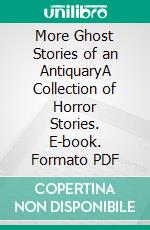 More Ghost Stories of an AntiquaryA Collection of Horror Stories. E-book. Formato PDF ebook